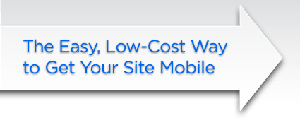 The Easy, Low-Cost Way  to Get Your Site Mobile